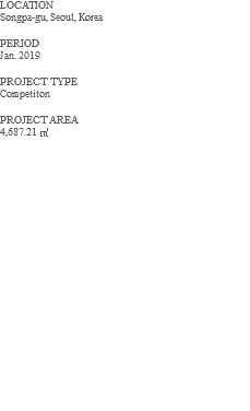 LOCATION Songpa-gu, Seoul, Korea PERIOD Jan. 2019 PROJECT TYPE Competiton PROJECT AREA 4,687.21 ㎡ 